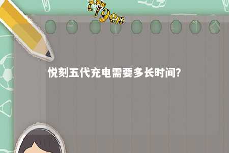 悦刻五代充电需要多长时间
？ 
